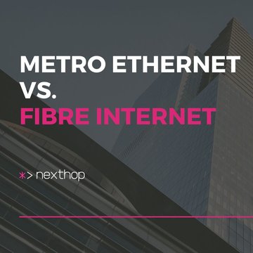 Metro Ethernet vs. Fibre Internet