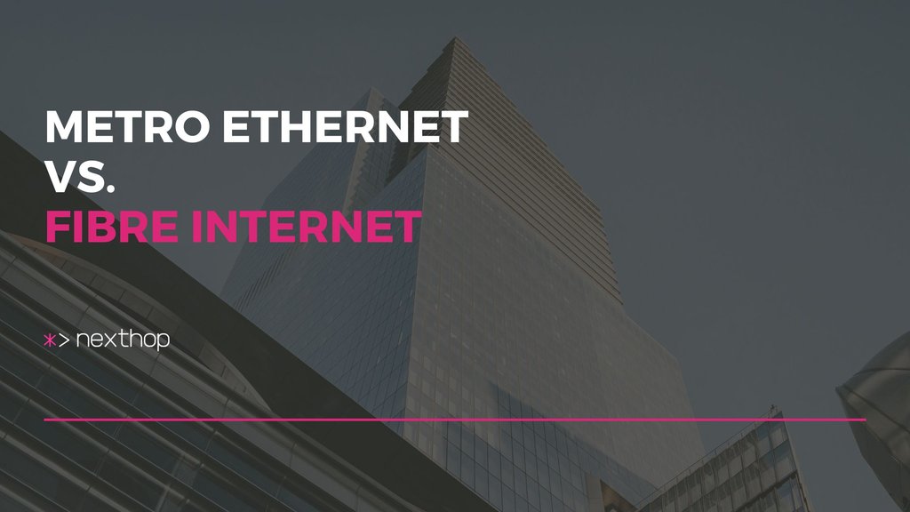 Metro Ethernet vs. Fibre Internet