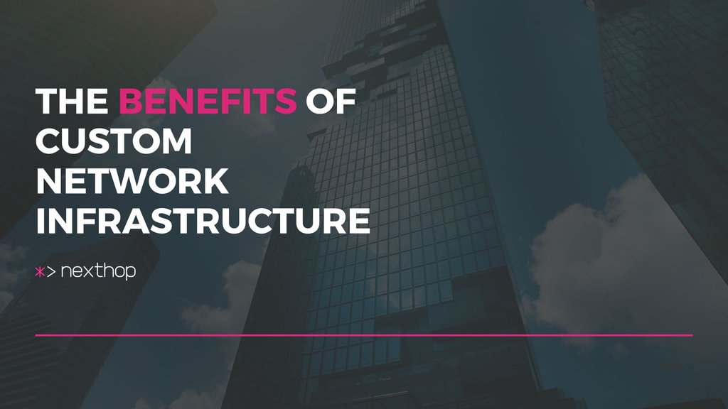 The Benefits of Custom Network Infrastructure