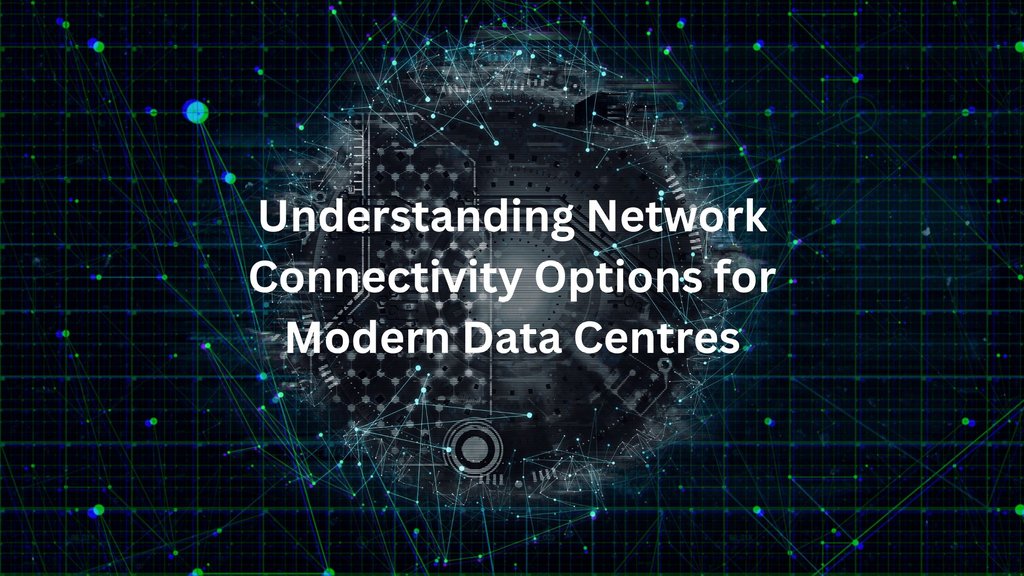 Understanding Network Connectivity Options for Modern Data Centres